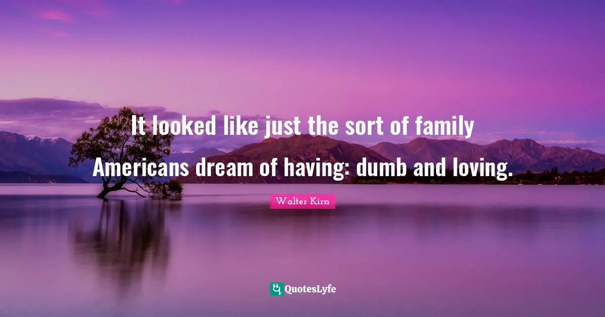 It looked like just the sort of family Americans dream of having: dumb and loving.