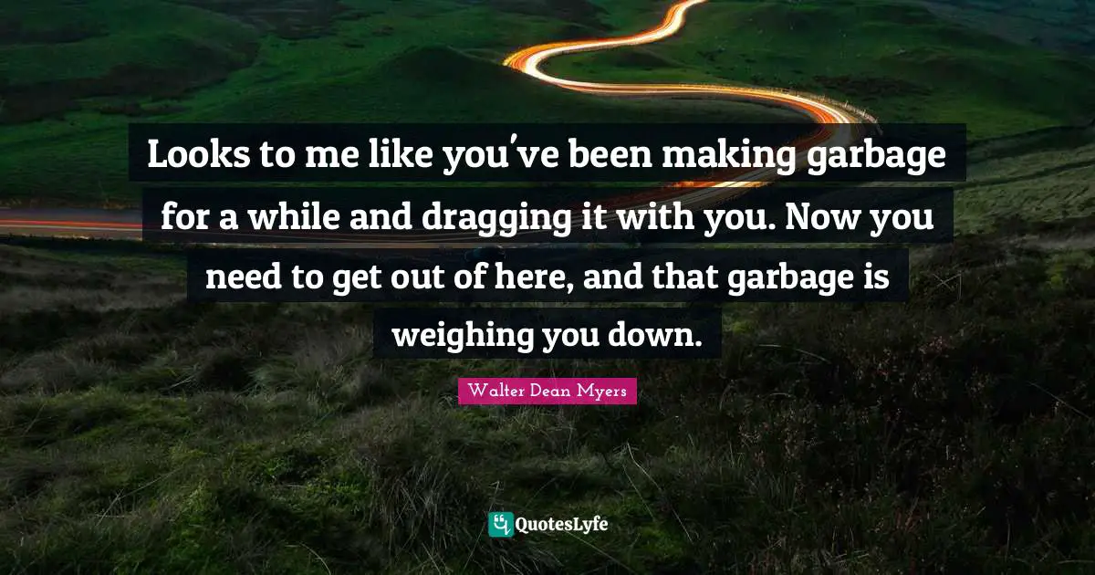 Looks to me like you've been making garbage for a while and dragging it with you. Now you need to get out of here, and that garbage is weighing you down.
