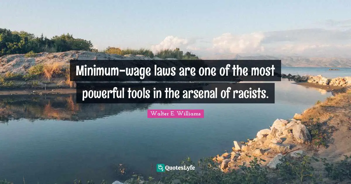 Minimum-wage laws are one of the most powerful tools in the arsenal of racists.