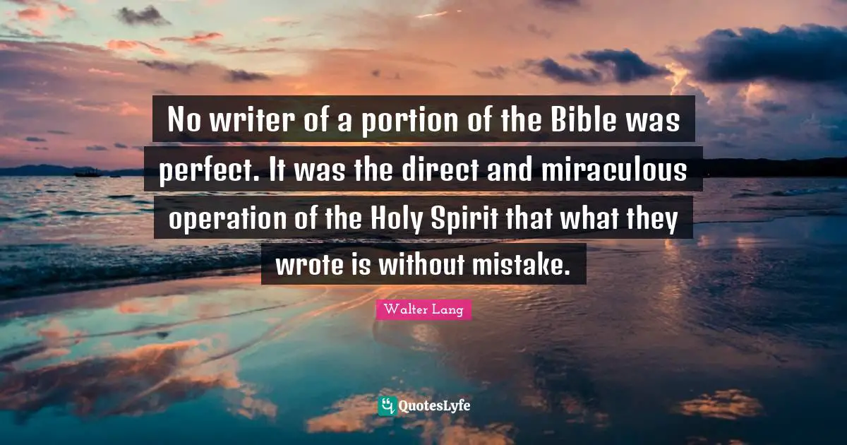 No writer of a portion of the Bible was perfect. It was the direct and miraculous operation of the Holy Spirit that what they wrote is without mistake.