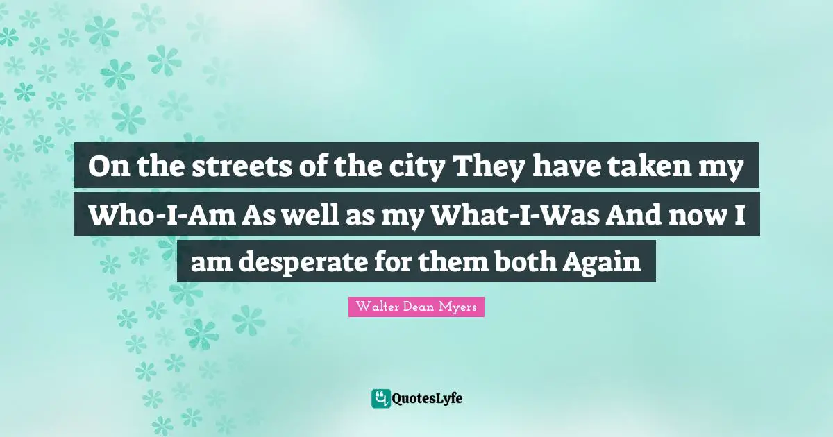 On the streets of the city They have taken my Who-I-Am As well as my What-I-Was And now I am desperate for them both Again