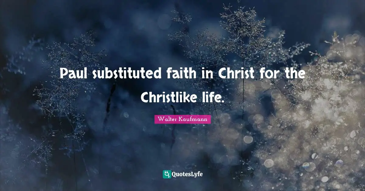 Paul substituted faith in Christ for the Christlike life.