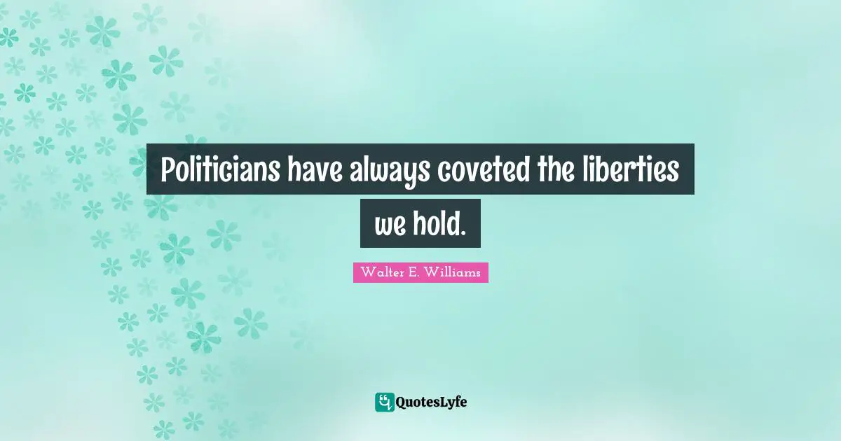 Politicians have always coveted the liberties we hold.