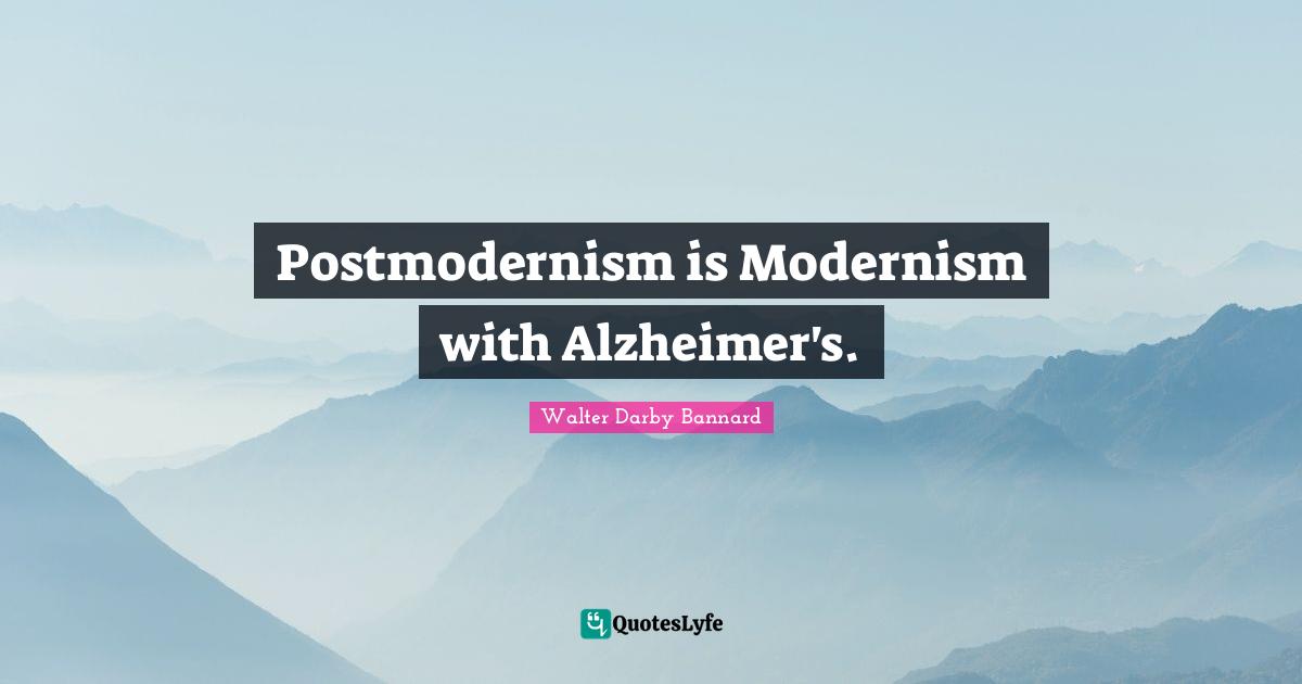Walter Darby Bannard Quotes: "Postmodernism is Modernism with Alzheimer's."