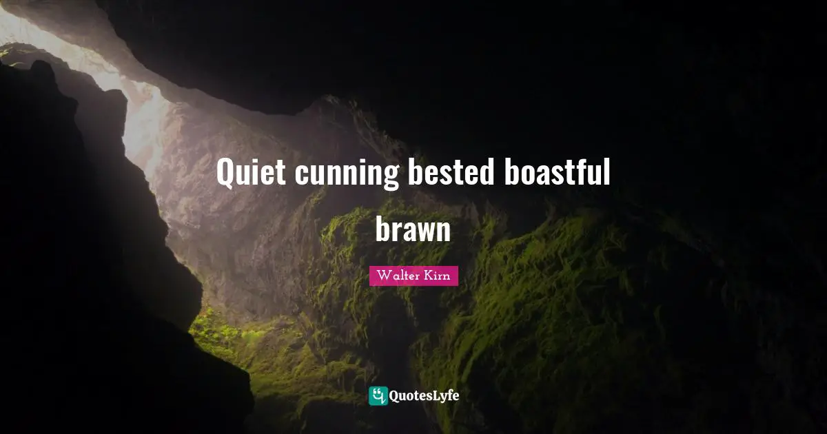 Quiet cunning bested boastful brawn