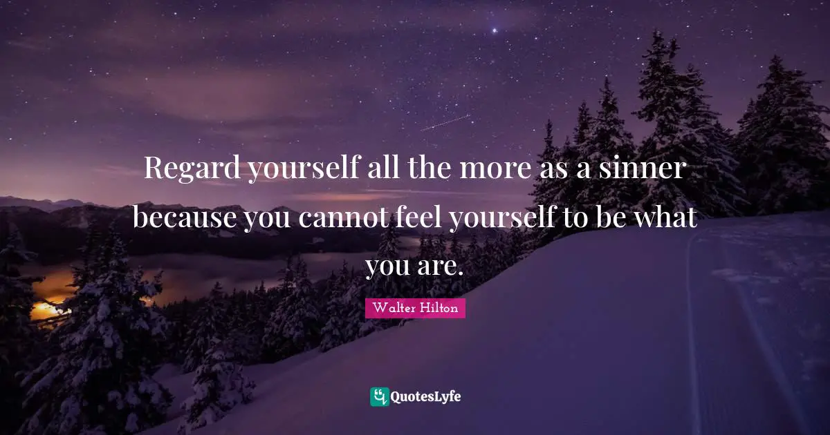 Regard yourself all the more as a sinner because you cannot feel yourself to be what you are.