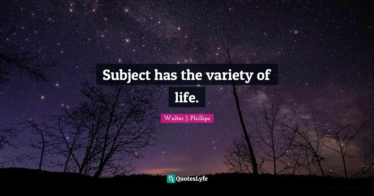 Subject has the variety of life.