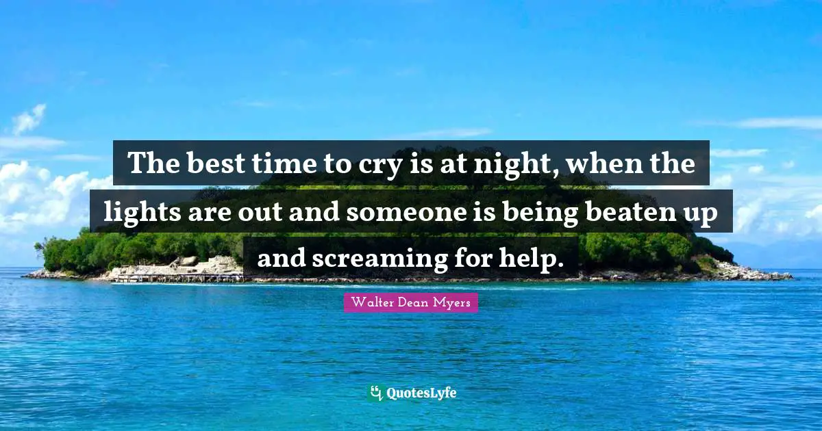 The best time to cry is at night, when the lights are out and someone is being beaten up and screaming for help.