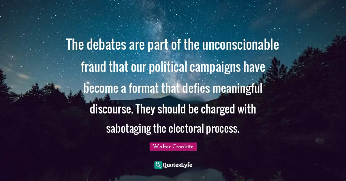 Meaningful Quotes: "The debates are part of the unconscionable fraud that our political campaigns have become a format that defies meaningful discourse. They should be charged with sabotaging the electoral process."