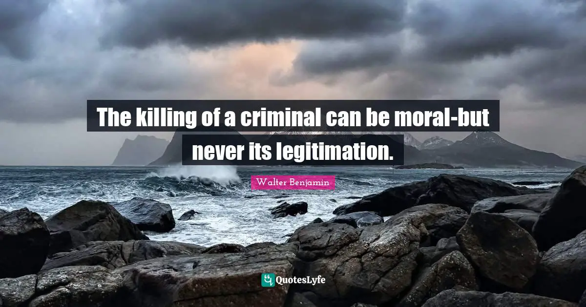 The killing of a criminal can be moral-but never its legitimation.
