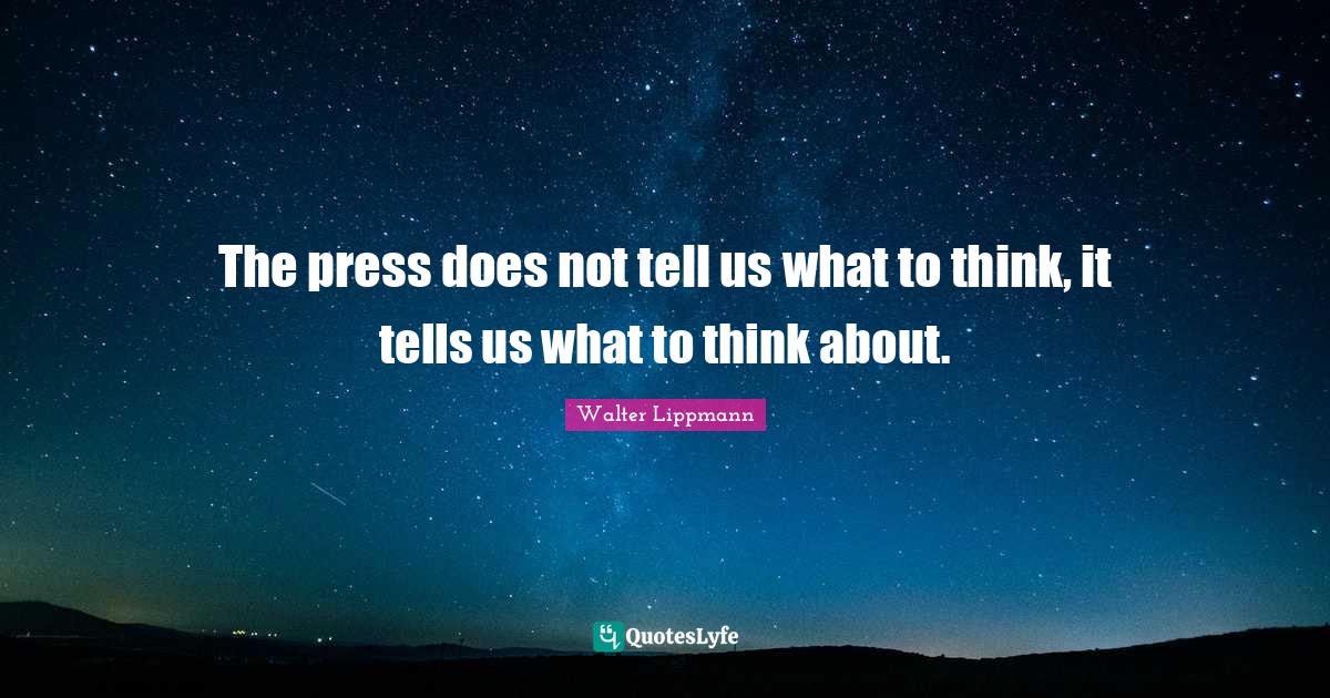 The press does not tell us what to think, it tells us what to think ab