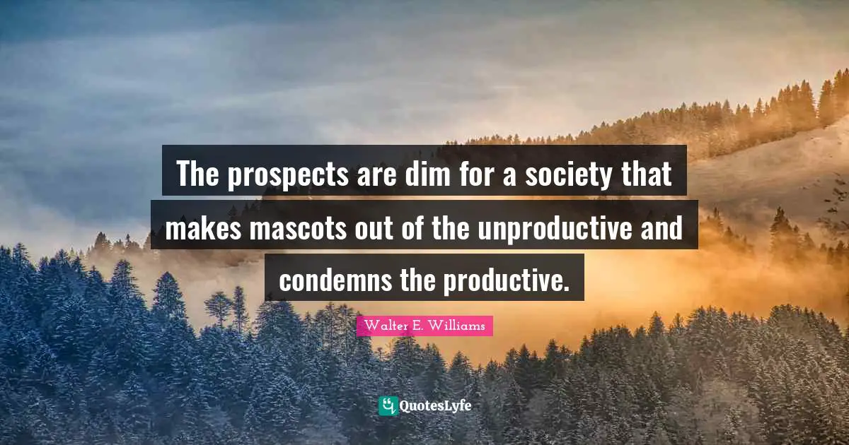 The prospects are dim for a society that makes mascots out of the unproductive and condemns the productive.