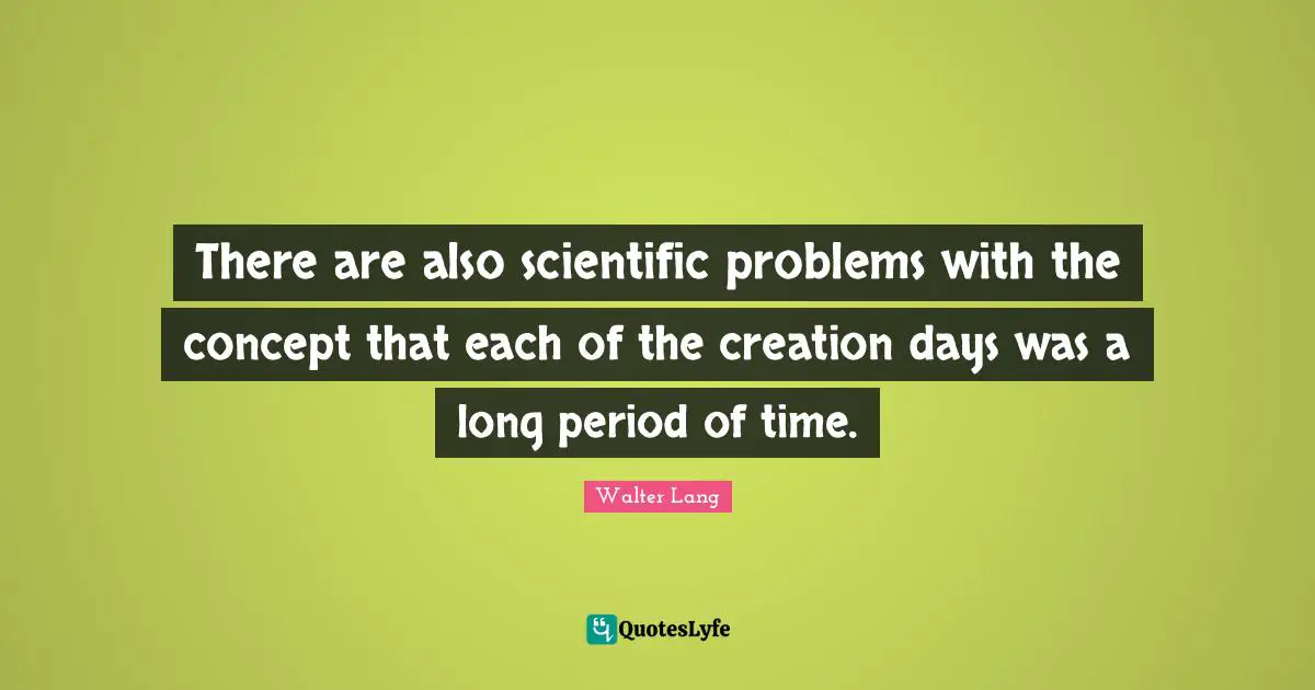 There are also scientific problems with the concept that each of the creation days was a long period of time.