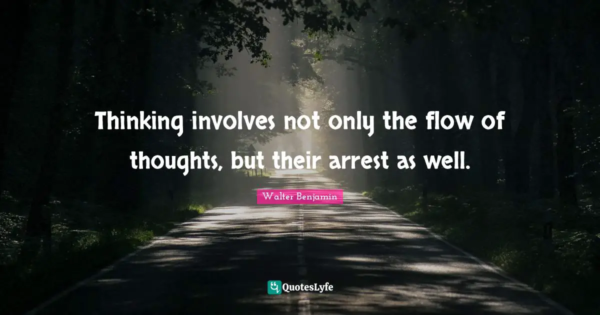 Thinking involves not only the flow of thoughts, but their arrest as well.