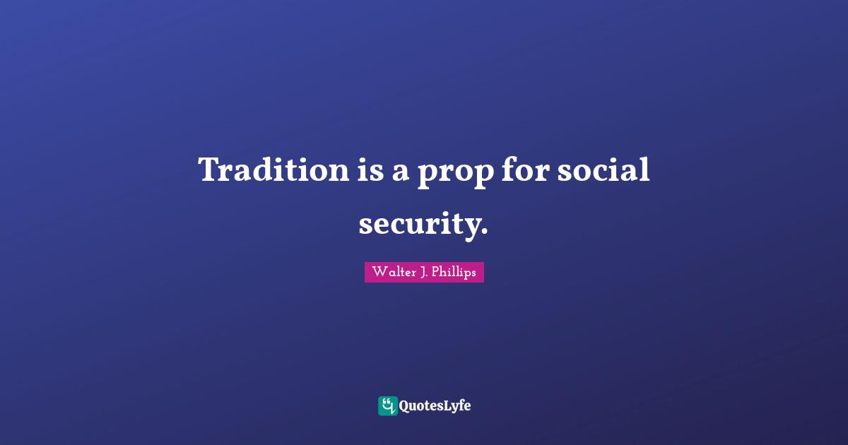 Tradition is a prop for social security.