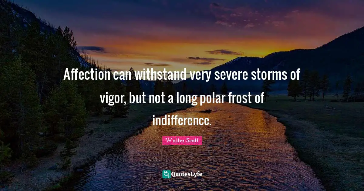 Frost Quotes: "Affection can withstand very severe storms of vigor, but not a long polar frost of indifference."