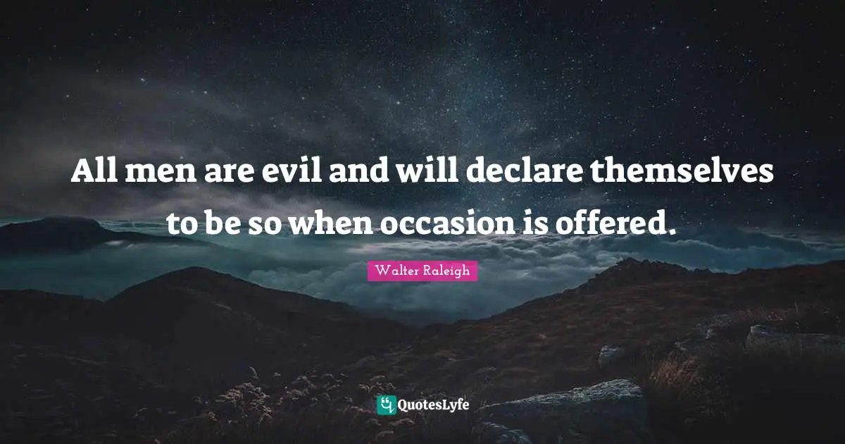 Occasions Quotes: "All men are evil and will declare themselves to be so when occasion is offered."