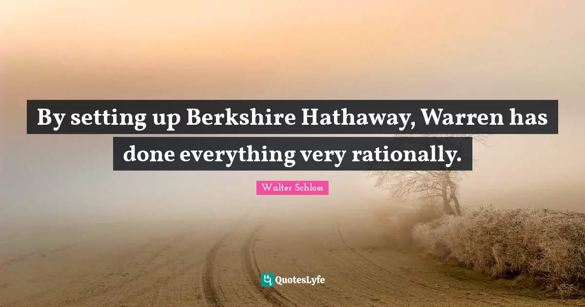 By setting up Berkshire Hathaway, Warren has done everything very rationally.