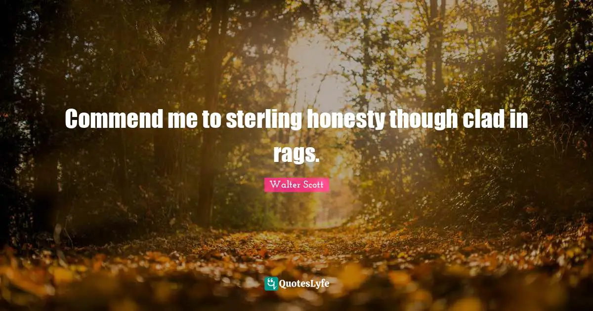 Commend me to sterling honesty though clad in rags.