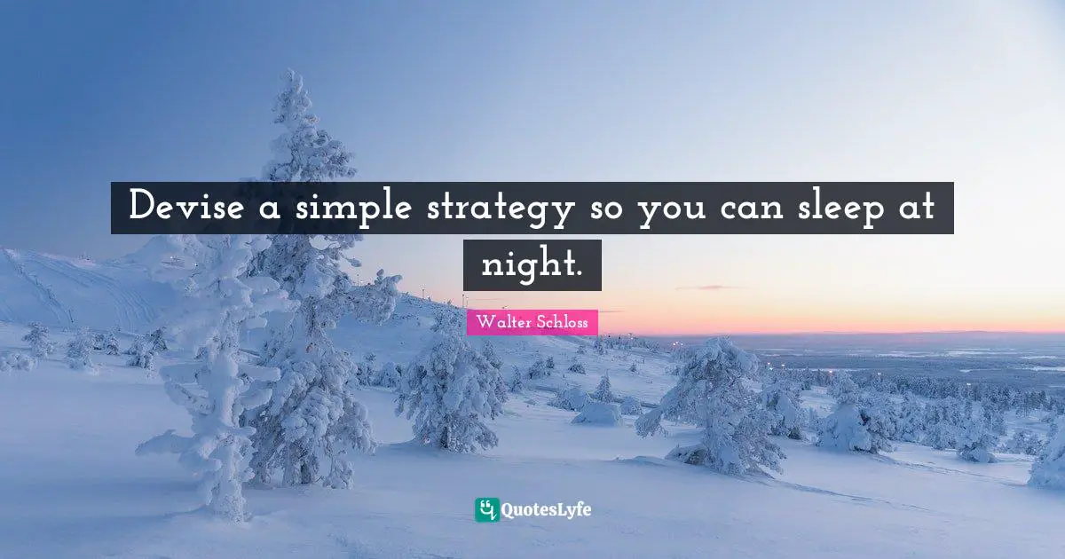 Devise a simple strategy so you can sleep at night.