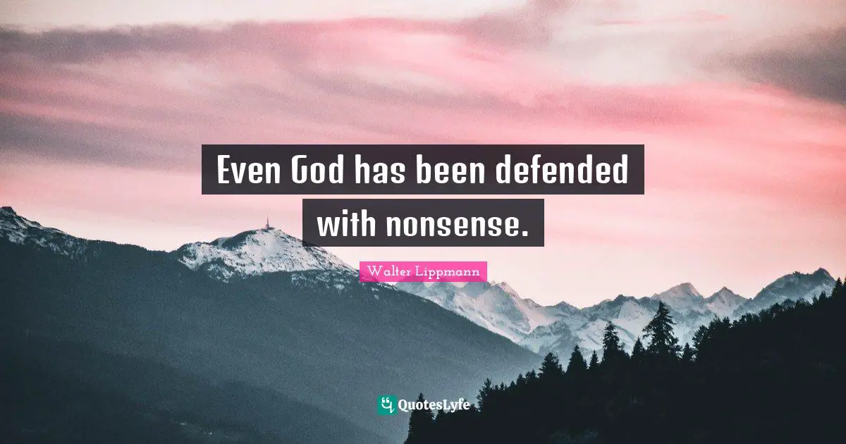 Even God has been defended with nonsense.