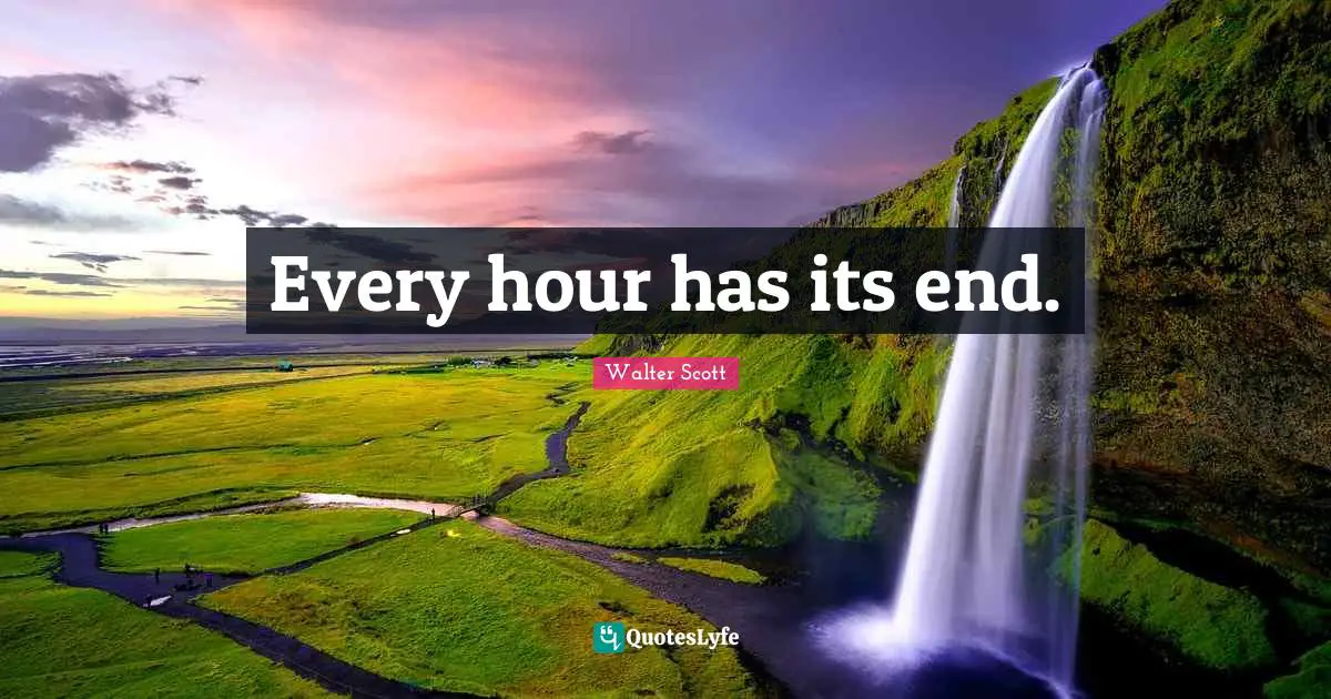 Every hour has its end.