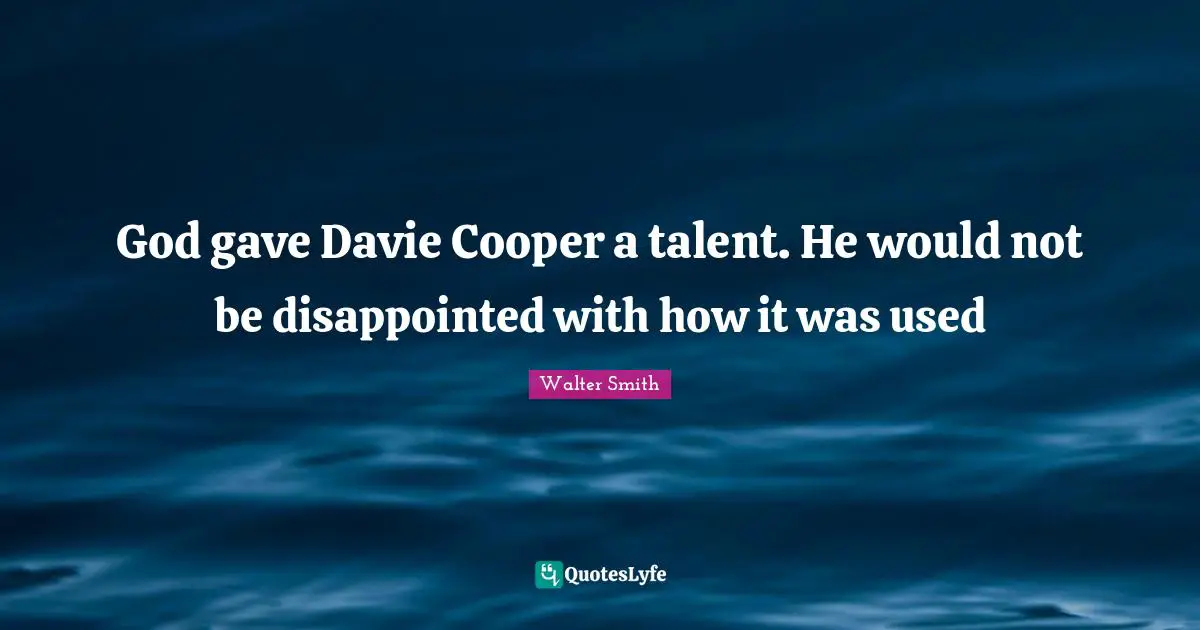God gave Davie Cooper a talent. He would not be disappointed with how it was used