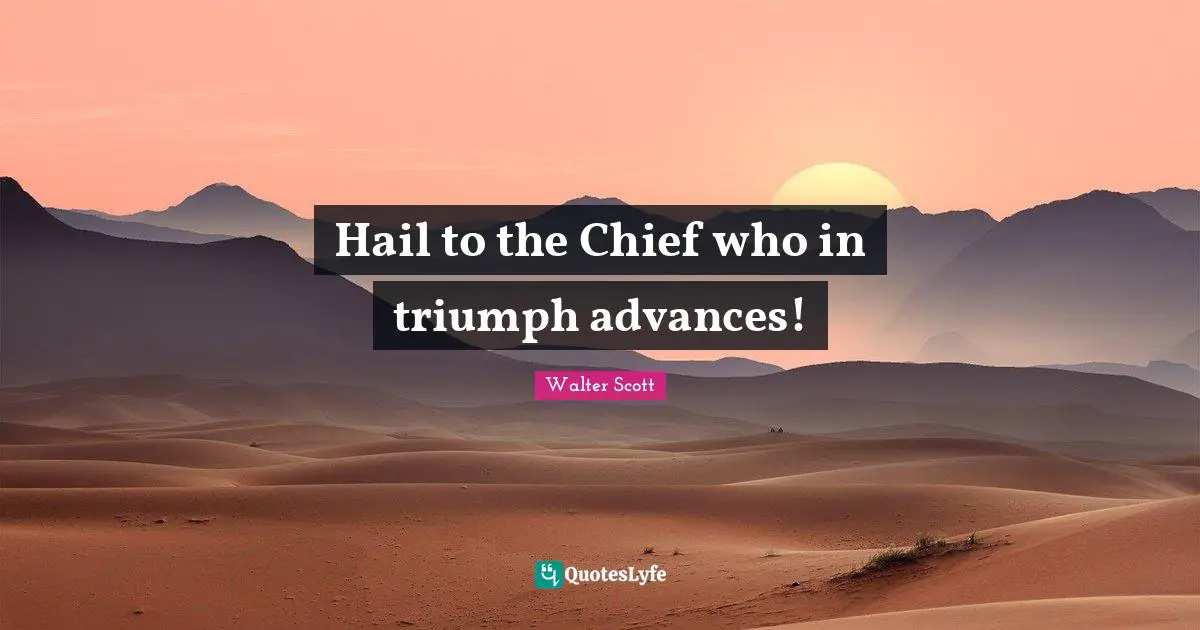 Hail to the Chief who in triumph advances!