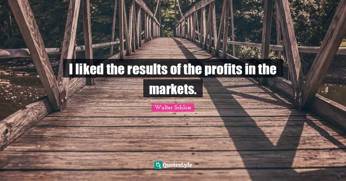 I liked the results of the profits in the markets.
