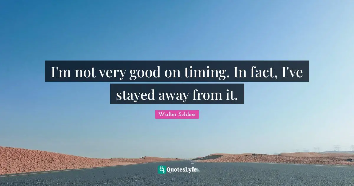 I'm not very good on timing. In fact, I've stayed away from it.