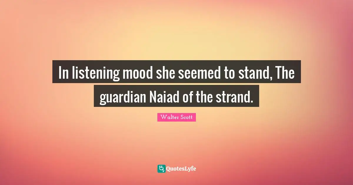 In listening mood she seemed to stand, The guardian Naiad of the strand.