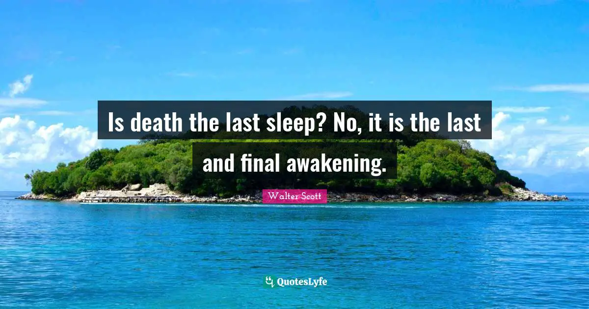 Is death the last sleep? No, it is the last and final awakening.