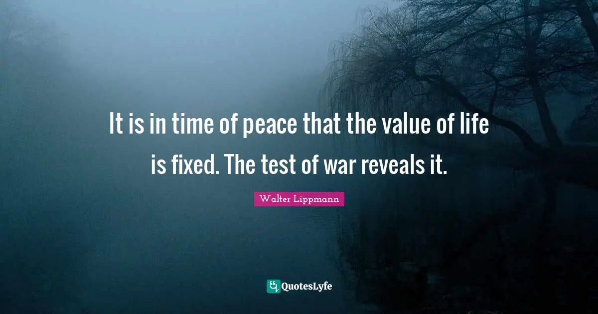 Value Of Life Quotes: "It is in time of peace that the value of life is fixed. The test of war reveals it."