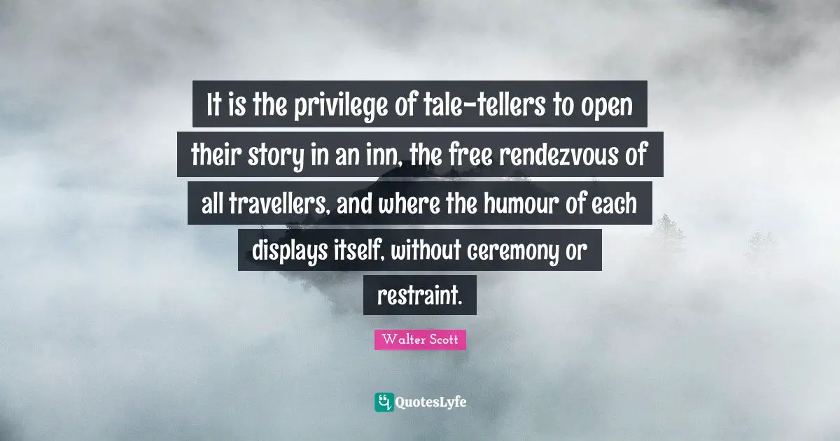 Rendezvous Quotes: "It is the privilege of tale-tellers to open their story in an inn, the free rendezvous of all travellers, and where the humour of each displays itself, without ceremony or restraint."