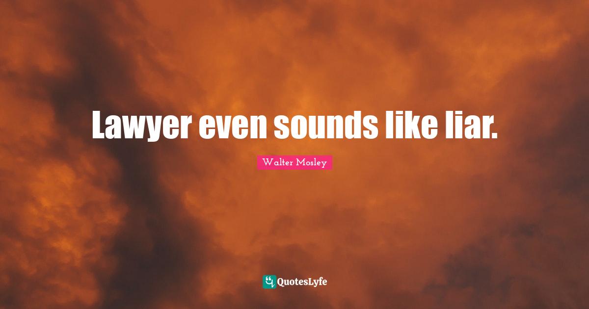 Lawyer even sounds like liar.