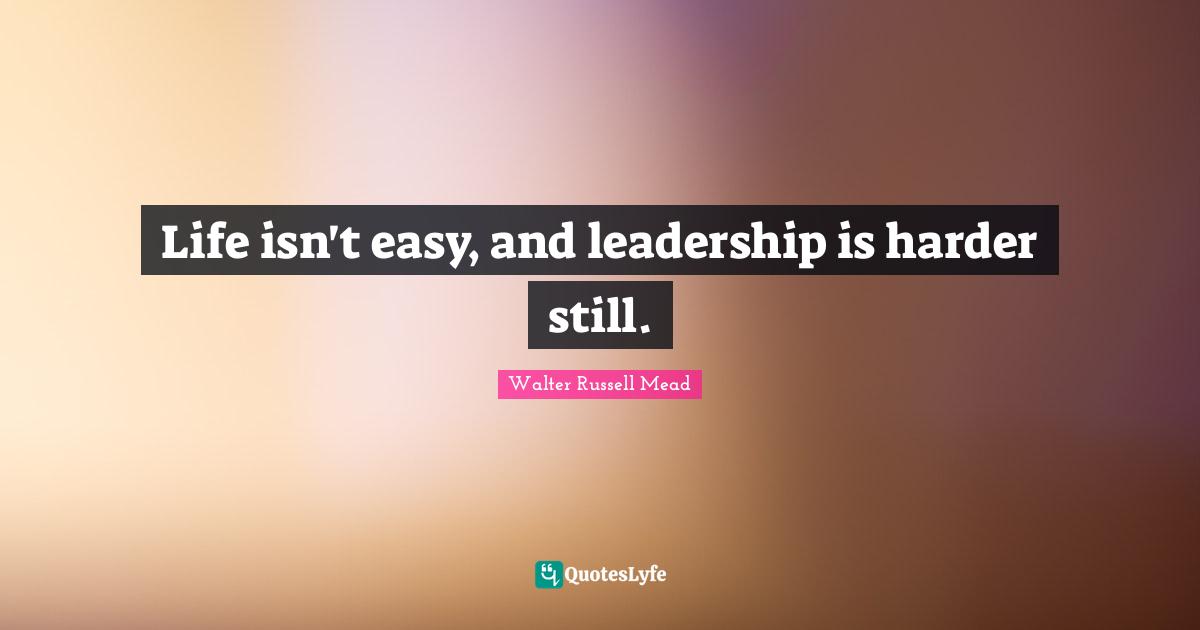 Life isn't easy, and leadership is harder still.