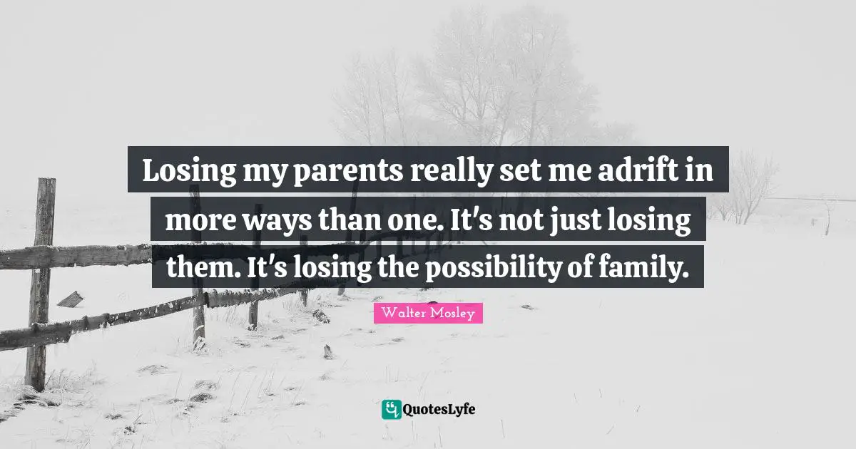 Losing my parents really set me adrift in more ways than one. It's not just losing them. It's losing the possibility of family.