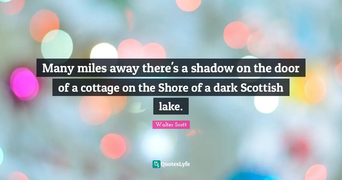 Shore Quotes: "Many miles away there's a shadow on the door of a cottage on the Shore of a dark Scottish lake."