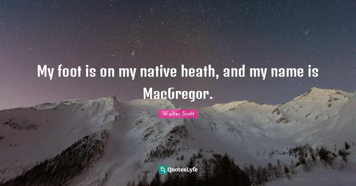 My foot is on my native heath, and my name is MacGregor.