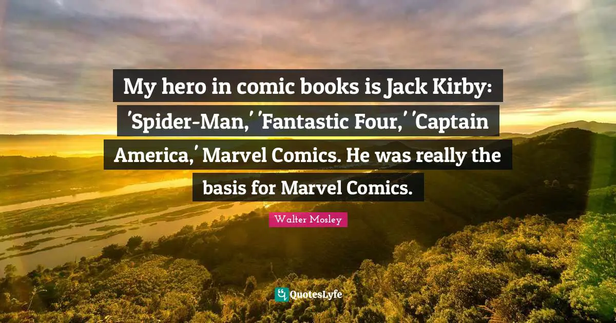 Fantastic Quotes: "My hero in comic books is Jack Kirby: 'Spider-Man,' 'Fantastic Four,' 'Captain America,' Marvel Comics. He was really the basis for Marvel Comics."