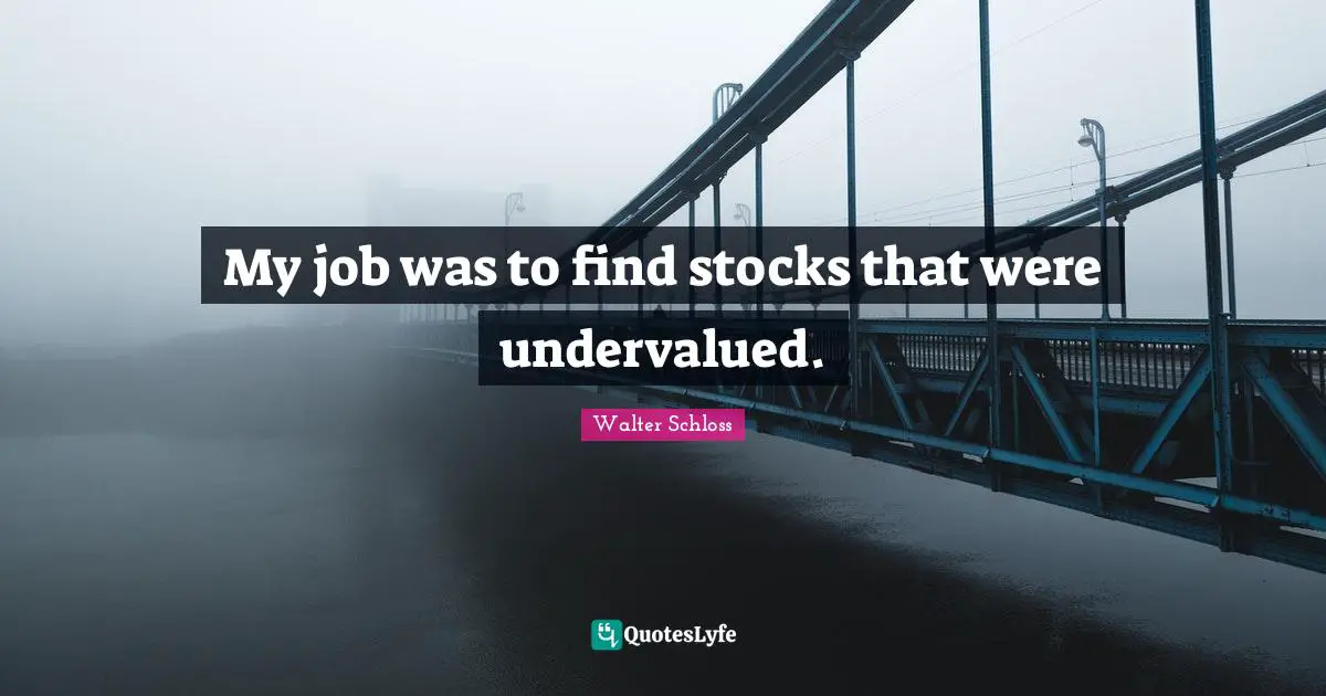 My job was to find stocks that were undervalued.