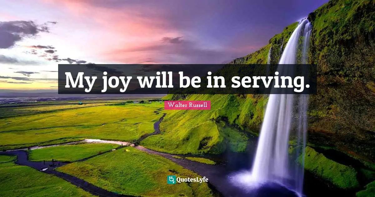 My joy will be in serving.