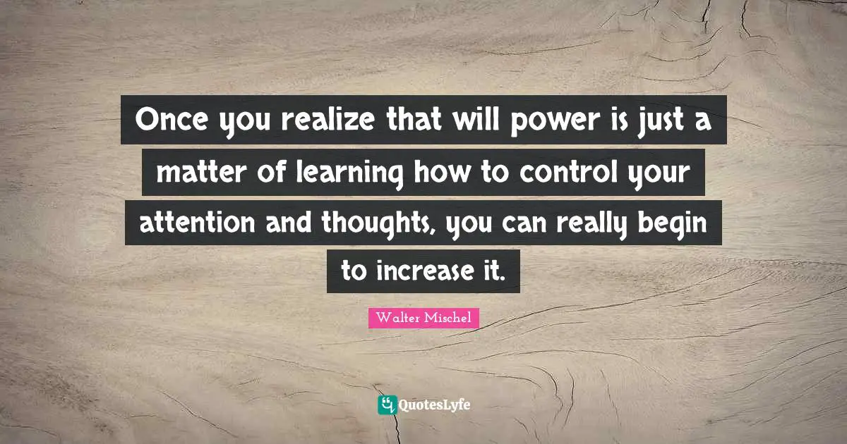Once you realize that will power is just a matter of learning how to control your attention and thoughts, you can really begin to increase it.
