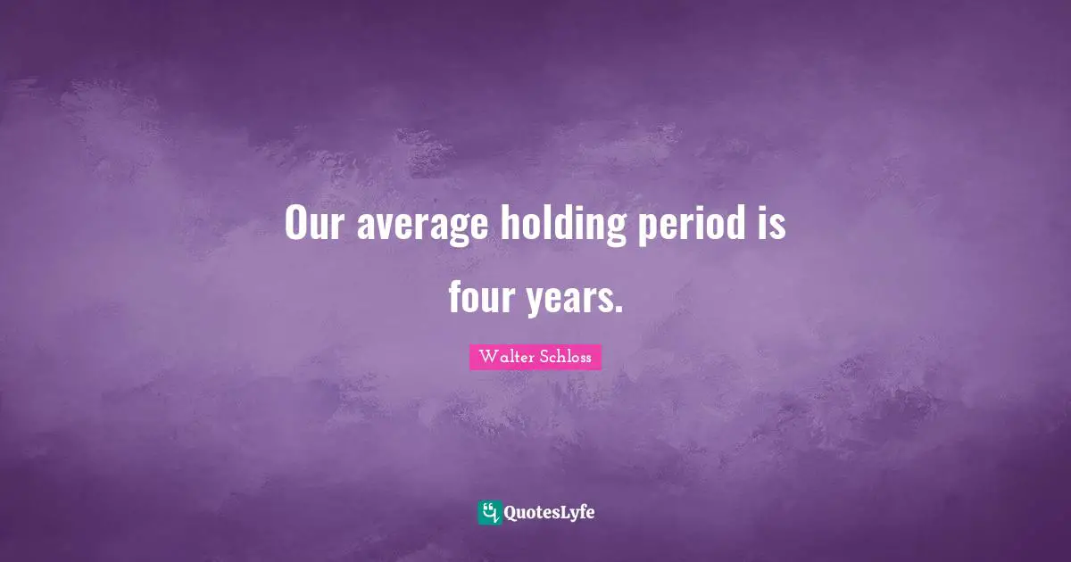 Our average holding period is four years.