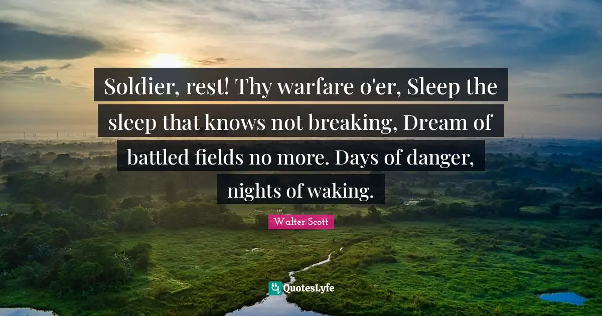 Soldier, rest! Thy warfare o'er, Sleep the sleep that knows not breaking, Dream of battled fields no more. Days of danger, nights of waking.
