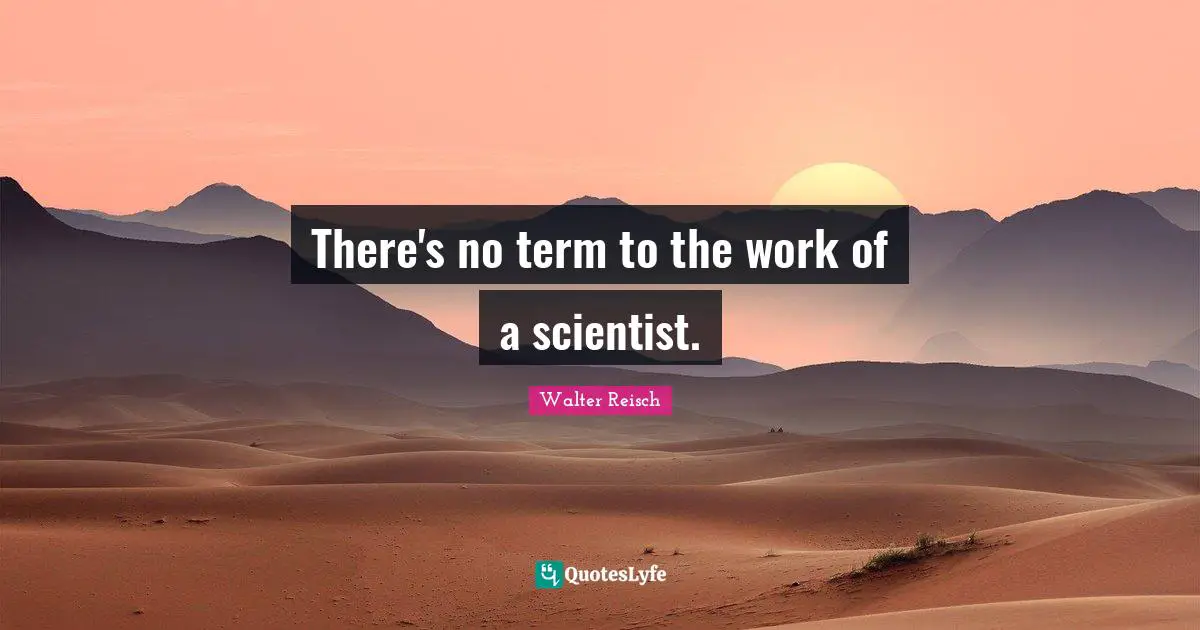 There's no term to the work of a scientist.