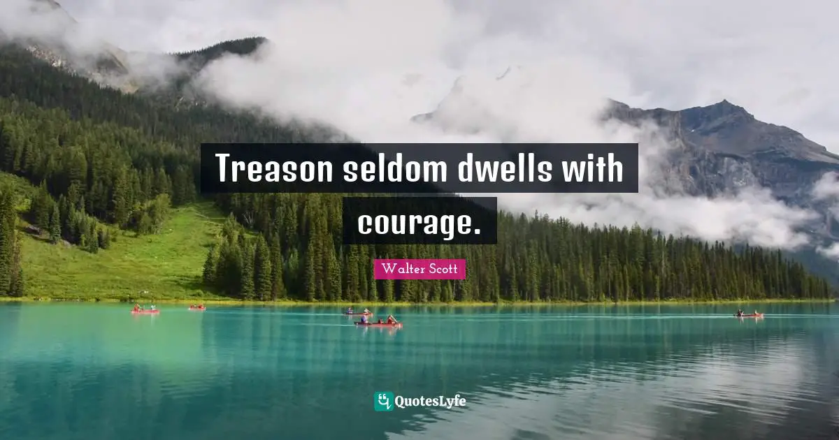 Treason Quotes: "Treason seldom dwells with courage."