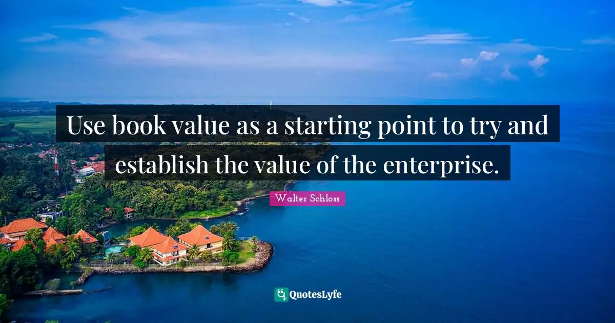 Use book value as a starting point to try and establish the value of the enterprise.