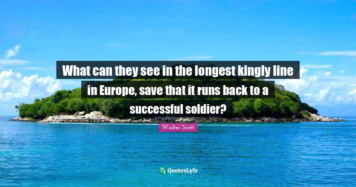 What can they see in the longest kingly line in Europe, save that it runs back to a successful soldier?