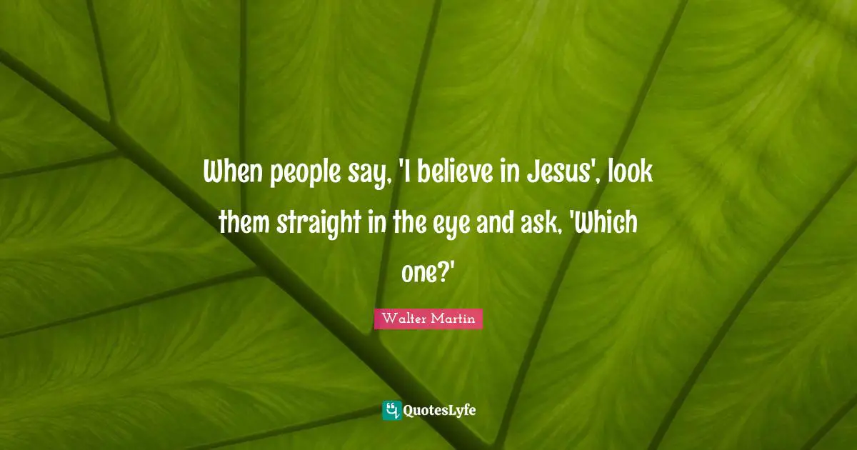 When people say, 'I believe in Jesus', look them straight in the eye and ask, 'Which one?'